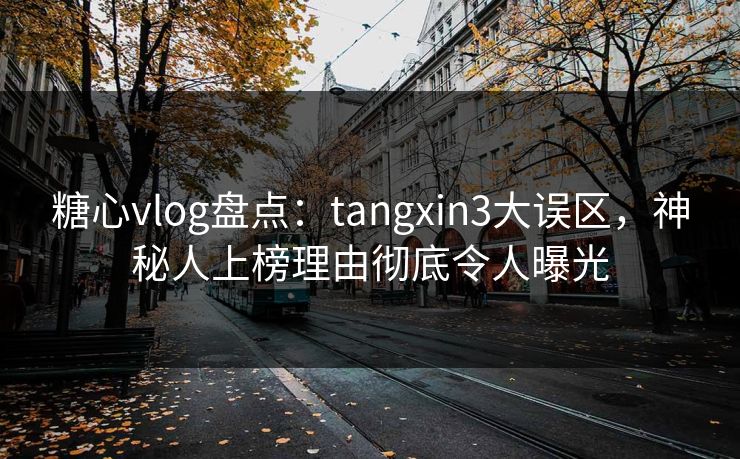 糖心vlog盘点:tangxin3大误区,神秘人上榜理由彻底令人曝光 糖心vlog盘点:tangxin3大误区,神秘人上榜理由彻底令人曝光